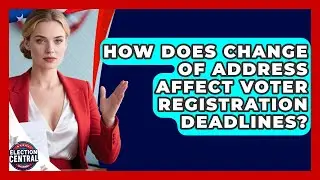 How Does Change Of Address Affect Voter Registration Deadlines? - Election Central Channel