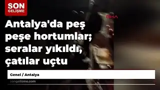 Antalya'da peş peşe hortumlar; seralar yıkıldı, &ccedil;atılar u&ccedil;tu