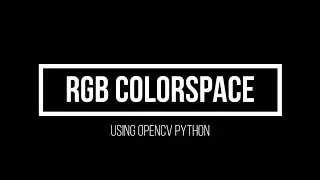11.  RGB Colorspace (Advanced Computer Vision using OpenCV Python)