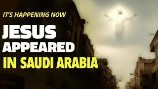 Jesus Appeared in Saudi Arabia Right Now to Thousands of People! The Testimonies Go Viral