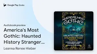America's Most Gothic: Haunted History Stranger&hellip; by Leanna Renee Hieber &middot; Audiobook preview