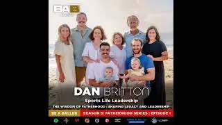 BAB Podcast Fatherhood Series - Legacy of a Father: Lessons from Dan Britton