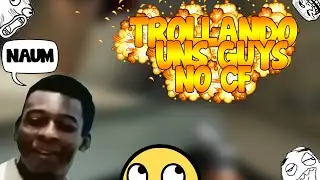 TROLLANDO UNS GUYS NO CF