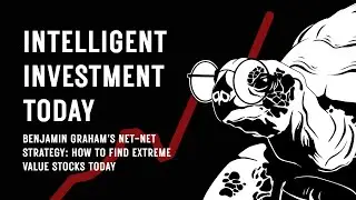 Benjamin Graham&rsquo;s Net-Net Strategy: How to Find Extreme Value Stocks Today