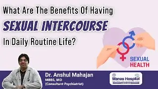 What Are The Benefits Of Having SEXUAL INTERCOURSE In Daily Routine Life?- Dr Anshul Mahajan