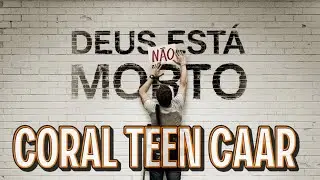 Deus Não Está Morto – Coral Teen CAAR | Clipe Lyrics Oficial