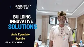 Architecture, Passion & Public Service | Architect Ibechile | LeadLegacy Ep 6 Vol. 1 