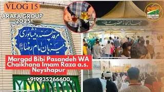 Vlog 15 || Marqad Bibi Pasandeh WA Chaikhana Imam Raza a.s. || Iran || Arfa Group May - June 2025
