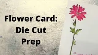 Stained Glass Cards Playlist Video 2: Flower Card Die Cut Prep