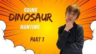 Going Dinosaur Hunting! Part one