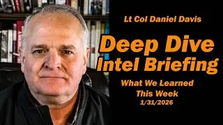 Deep Dive Intel Briefing: What We Learned This Week /Lt Col Daniel Davis