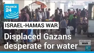 Displaced Gazans desperate for water amid aid restrictions &bull; FRANCE 24 English