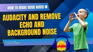 How to make good audio in Audacity and remove echo and background noise - Full Tutorial (Works 2026)