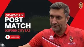 Post Match | Graeme Lee | Oxford City (A)