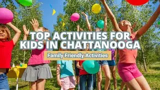 Top Activities for Kids in Chattanooga (Family Friendly Activities) | YELLOW DOOR VACATION RENTALS