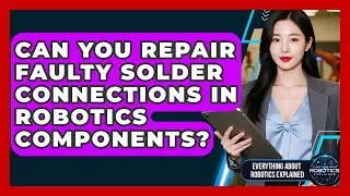 Can You Repair Faulty Solder Connections In Robotics Components?