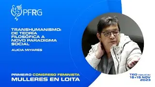 Transhumanismo: de teoría filosófica a nuevo paradigma social. Alicia Miyares. Congreso PFRG 2023