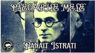 Plecările mele de Panait Istrati | Povestire Autobiografică | Cărți Audio Remarcabile 🎧📚