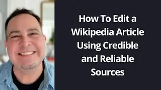 How To Edit a Wikipedia Article Using Credible and Reliable Sources