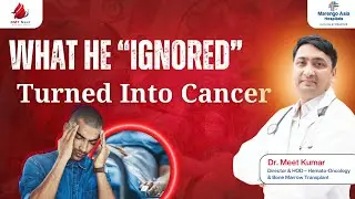 He Ignored Early Blood Cancer Symptoms&hellip; It Turned Serious | Dr. Meet Kumar Explains Warning Signs