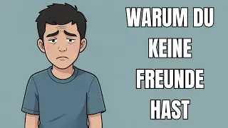Warum du keine Freunde hast!