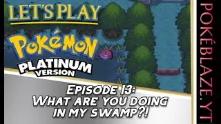 Let's Play, Pok&eacute;mon Platinum: Episode 13: What Are You Doing In My Swamp?!