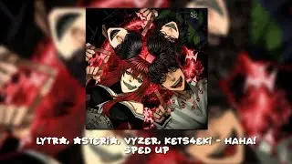 Lytra, Vyzer & kets4eki - HAHA! (Feat. asteria) [Remix] (Unofficial Sped Up)
