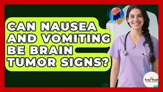 Can Nausea And Vomiting Be Brain Tumor Signs? - Brain Health Support Network