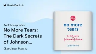 No More Tears: The Dark Secrets of Johnson &&hellip; by Gardiner Harris &middot; Audiobook preview