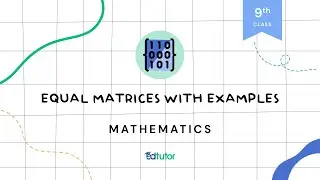 Equal Matrices with Examples | Class 9 | Math | Chapter 1 | EdTutor