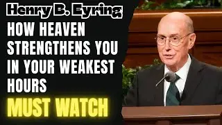Henry B. Eyring - How Heaven Strengthens You in Your Weakest Hours
