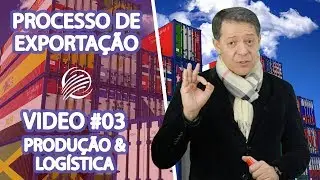 PROCESSO DE EXPORTAÇÃO | 4º PRODUÇÃO E LOGÍSTICA