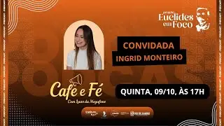 Caf&eacute; e F&eacute; - Convidada: Ingrid Monteiro
