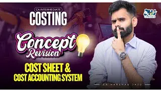 CA Inter Costing | Cost Sheet & Cost Accounting System Concept Revision | Conceptual Revision