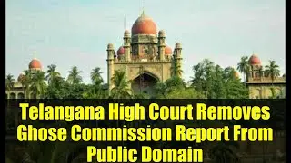 Telangana High Court Removes Ghose Commission Report From Public Domain