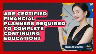 Are Certified Financial Planners Required to Complete Continuing Education? - Finance Job Strategist