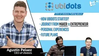 Journey from a Maker to CEO of Ubidots | Talking Tech with Ubidots | Agustin Pelaez