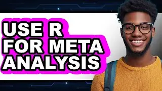 How to Use R for Meta Analysis - Full Guide