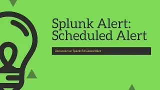 Splunk Alert : Discussion on Scheduled Alert