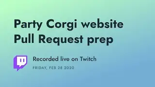 Twitch Recording: Party Corgi website Pull Request prep