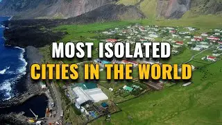 12 Most Isolated Cities in the World