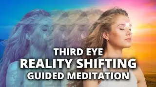 Third Eye Reality Shifting Guided Meditation | Shift Into Your Desired Reality