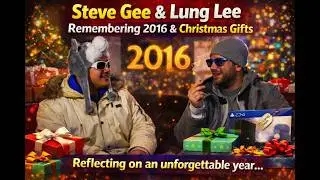 Steve Gee & Lung Lee | Remembering 2016 & Christmas Gifts