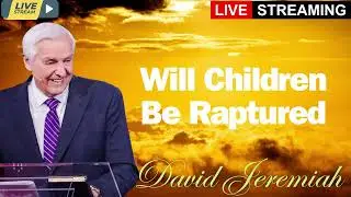 Will Children Be Raptured    Dr  David Jeremiah
