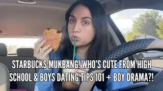 Starbucks Mukbang! Who's Cute From High School & Boys Dating Tips 101 + Boy Drama?!
