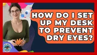How Do I Set Up My Desk To Prevent Dry Eyes? - Eye Health Experts