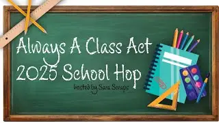 Always a Class Act - Back to School hop -  2 layouts in 1 video!