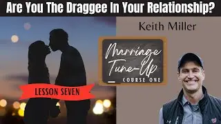 MARRIAGE TUNE-UP | Course 1.7 - Are You the DRAGEE In Your Relationship?
