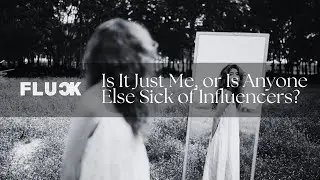 FLUCK - Is It Just Me, or Is Anyone Else Sick of Influencers? (Audio)