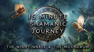 The Nightingale and The Moondrum - 15 Minute Shamanic Journey - Deep Meditation Drum Ceremony